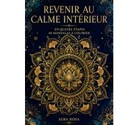 REVENIR AU CALME INTÉRIEUR EN QUATRE ÉTAPES- 60 MANDALAS ORIGINAUX À COLORIER