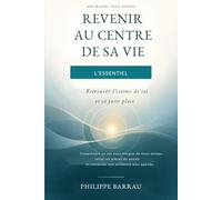 Revenir au centre de sa vie - L’Essentiel: Retrouver l’estime de soi et sa juste place