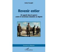 Revenir entier Un appelé dans la guerre contre le terrorisme islamiste en Algérie - Amine Esseghir - L'harmattan - broché - Roman