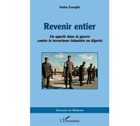 Revenir entier Un appelé dans la guerre contre le terrorisme islamiste en Algérie - Amine Esseghir - L'harmattan - broché - Roman