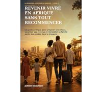Revenir vivre en Afrique sans tout recommencer: Le guide pratique pour préparer son retour, sécuriser ses revenus et réinstaller sa famille après des années dans la diaspora