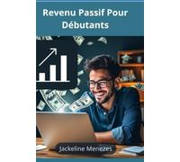 Revenu Passif Pour Débutants: De zéro à indépendance financière grâce aux investissements et aux affaires numériques