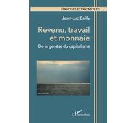 Revenu, travail et monnaie De la genèse du capitalisme - Jean-Luc Bailly - L'harmattan - broché - Etude