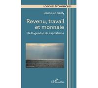 Revenu, travail et monnaie De la genèse du capitalisme - Jean-Luc Bailly - L'harmattan - broché - Etude