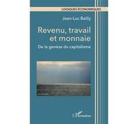 Jean-Luc Bailly – Revenu, travail et monnaie – De la genèse du capitalisme – Broché – L'Harmattan
