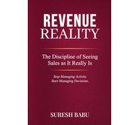 REVENUE REALITY: THE DISCIPLINE OF SEEING SALES AS IT REALLY IS
