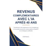 Revenus complémentaires avec l’IA après 40 ans.: Transformez votre expérience et vos compétences en nouvelles sources de revenus grâce à ChatGPT et à l’intelligence artificielle.