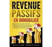 Revenus Passifs En Immobilier - Comment Bien Investir Dans L'immobilier Locatif Et Pouvoir Devenir Libre Financièrement - L'investissement Immobilier Intelligent Pour Une Prévoyance Retraite...