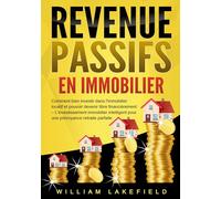 REVENUS PASSIFS EN IMMOBILIER: Comment bien investir dans l'immobilier locatif et pouvoir devenir libre financièrement - L'investissement immobilier intelligent pour une prévoyance retraite parfaite