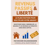 REVENUS PASSIFS & LIBERTÉ: INVESTISSEZ DANS L'IMMOBILIER, LA BOURSE ET LES REVENUS ALTERNATIFS SANS GROS CAPITAL