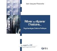 Rêver de réparer l'histoire psychanalyse, cinéma, politique