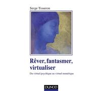 Rêver, fantasmer, virtualiser - Du virtuel psychique au virtuel numérique: Du virtuel psychique au virtuel numérique