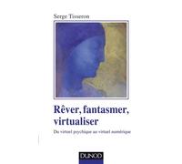 Rêver, fantasmer, virtualiser - Du virtuel psychique au virtuel numérique - Serge Tisseron - Dunod - broché - Essai