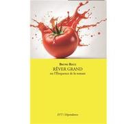 Rêver grand ou l'éloquence de la tomate Bruno Ricci (Auteur)