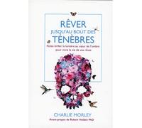 Rêver jusqu'au bout des ténèbres - Faites briller la lumière au coeur de l'ombre pour vivre la vie de vos rêves - Charlie Morley - Infinity Feng Shui - broché - Essai