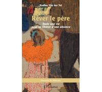 Rêver le père Toute une vie pour se libérer d’une absence - Nadine Van der Tol - L'harmattan - broché - Guide