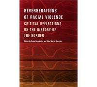 Reverberations of Racial Violence Critical Reflections on the History of the Border Reverberations of Racial Violence Critical Reflections on the History of the Border (Auteur)