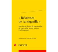 « Révérence de l'antiquaille » Les diverses formes de transmission du patrimoine textuel antique à la Renaissance - Collectif - Classiques Garnier - broché - Essai