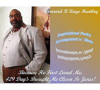 Reverend B Raye Huntley - Because He Fist Loved Me, 429 Day's Brought Me Closer To Jesus!