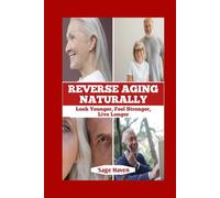 Reverse Aging Naturally: Look Younger, Feel Stronger, Live Longer