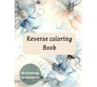 Reverse coloring Book - 50 drawings to complete: Reverse Coloring for Adults: 50 Abstract Illustrations to Complete | Relaxation, Imagination and ... Art Therapy and Creativity | Gift Idea