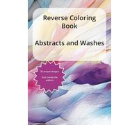 Reverse Coloring Book: Abstacts and Washes: Let the colors speak-and you respond. Your art. Your story. Your way. For teens and adults.