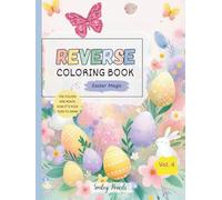 Reverse Coloring Book: Easter Magic (Vol. 4) : The Colors Are Ready, Now It’s Your Turn to Draw: Easter Reverse Coloring Book for Kids