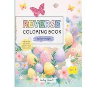 Reverse Coloring Book: Easter Magic (Vol. 4) : The Colors Are Ready, Now It’s Your Turn to Draw: Easter Reverse Coloring Book for Kids