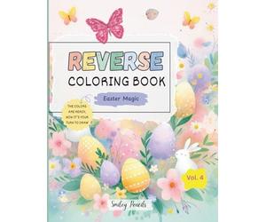 Reverse Coloring Book: Easter Magic (Vol. 4) : The Colors Are Ready, Now It’s Your Turn to Draw: Easter Reverse Coloring Book for Kids