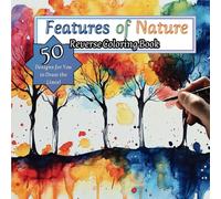 Reverse Coloring Book - Features of Nature: Coloring Book for Relaxation and Stress Relief, Unique Coloring Book for Adults, and Teens, Patterns, Landscapes, Flowers, Mountains and Much More
