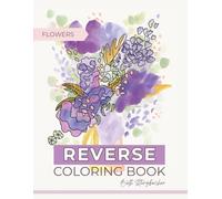Reverse Coloring Book for Adults - Handpainted Flowers: Add the lines, and complete the artwork! Color in Reverse for Anxiety Relief and Relaxation