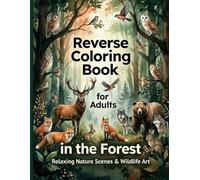 Reverse Coloring Book for Adults: in the Forest: Relaxing Nature Scenes & Wildlife Art