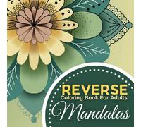 Reverse Coloring Book For Adults: Mandalas: Beautiful Flower Mandalas With Abstract Patterns For You To Complete The Lines