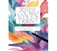 Reverse Coloring Book for Drawing to Help With Creativity and Inspiration: To help with artistic blocks, relaxation and motivation
