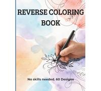 Reverse Coloring Book for Relaxation & Creativity: 60 Relaxing Watercolor Pages for Stress Relief, Mindfulness & Creative Flow (No Skills Needed)