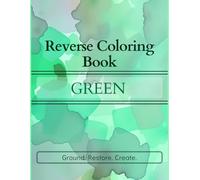 Reverse Coloring Book: GREEN: Ground. Restore. Create.