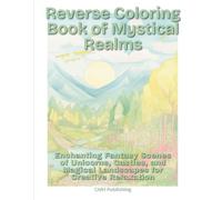 Reverse Coloring Book of Mystical Realms: Enchanting Fantasy Scenes of Unicorns, Castles, and Magical Landscapes for Creative Relaxation: A Whimsical ... Experience with Dreamy Pastel Watercolors