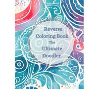 Reverse Coloring Book, Stress Relief, Relaxation: THE ULTIMATE DOODLER