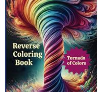 Reverse Coloring Book Tornado of Colors: Calming Activity for Anxiety and Stress Relief, Creative Designer .....Unleash Your Creativity !
