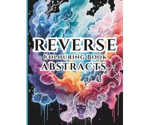 Reverse Colouring Book: Abstracts: 40 Abstract Watercolour Backgrounds for Adults and Teens - Doodle Art and Creative Relaxation