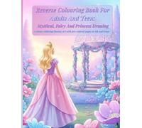 Reverse Colouring Book For Adults And Teen: Mystical, Fairy And Princess Drawing: A stress-relieving fantasy art with pre-colored pages to ink and trace