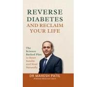 Reverse Diabetes And Reclaim Your Life : The Science Backed Plan To Reset Insulin And Heal Naturally Paperback Book By Dr. Mahesh Patil