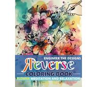 Reverse Engineer the Designs Coloring Book: Volume 1 - Flower Meditation and Relaxation - 50 Unique Inverse and Backwards Beginner Friendly Watercolor Art for Kids and Adults to Add Lines and Patterns