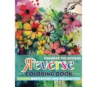 Reverse Engineer the Designs Coloring Book: Volume 2 - Flower Meditation and Relaxation - 50 Unique Inverse and Backwards Beginner Friendly Watercolor Art for Kids and Adults to Add Lines and Patterns