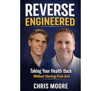 Reverse Engineered: Taking Your Health Back Without Starting From Zero
