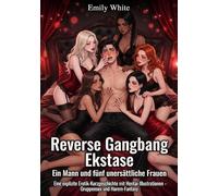 Reverse Gangbang Ekstase: Ein Mann und fünf unersättliche Frauen: Untertitel: Eine explizite Erotik-Kurzgeschichte mit Hentai-Illustrationen - Gruppensex und Harem-Fantasy