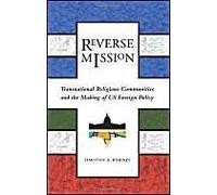Reverse Mission: Transnational Religious Communities And The Making Of Us Foreign Policy