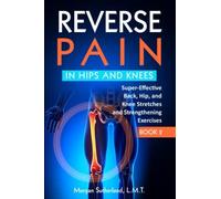 Reverse Pain In Hips And Knees: Super-Effective Back, Hip, And Knee Stretches And Strengthening Exercises