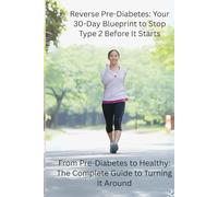 Reverse Pre-Diabetes: Your 30-Day Blueprint to Stop Type 2 Before It Starts: From Pre-Diabetes to Healthy: The Complete Guide to Turning It Around
