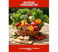 Reverse Prediabetes: The Complete Guide To Delicious Recipes